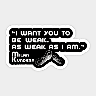 i want you to be weak milan kundera by chakibium Sticker